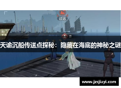 天谕沉船传送点探秘:隐藏在海底的神秘之谜 天谕沉船传送点探秘:隐藏在海底的神秘之谜